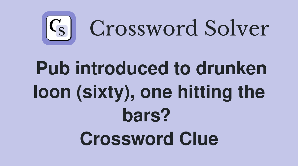 Pub introduced to drunken loon (sixty), one hitting the bars?  Crossword Clue