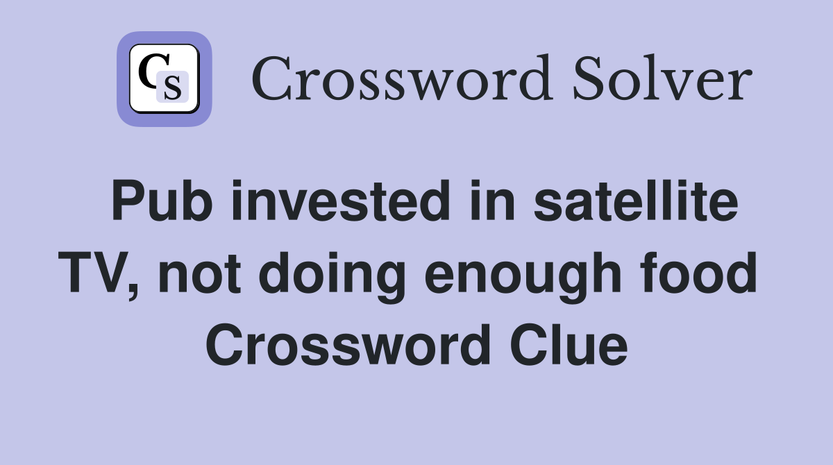 Pub invested in satellite TV, not doing enough food  Crossword Clue