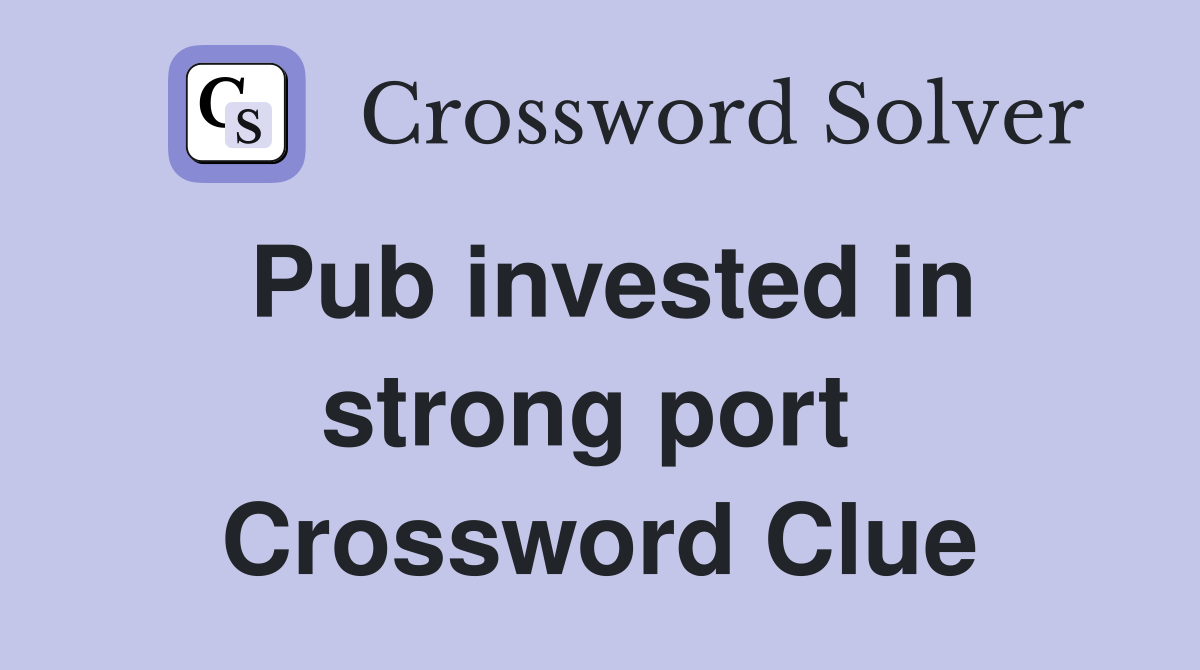 Pub invested in strong port  Crossword Clue