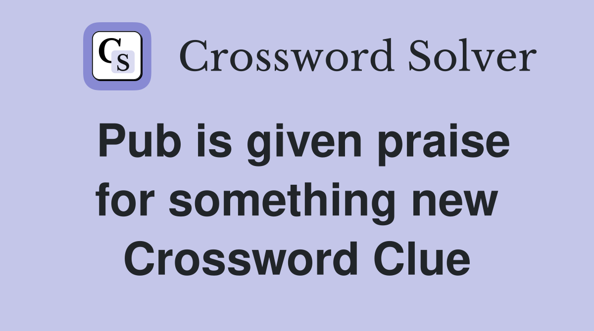 Pub is given praise for something new Crossword Clue