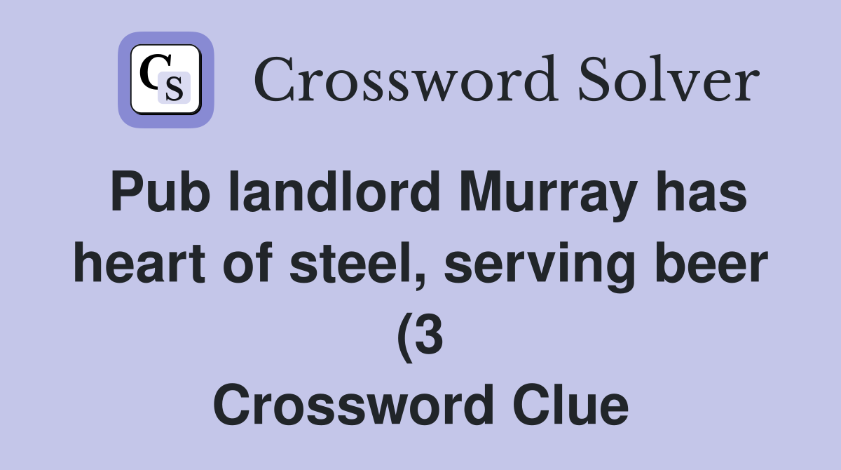 Pub landlord Murray has heart of steel serving beer (3) Crossword Pub landlord Murray has heart of steel serving beer (3) Crossword