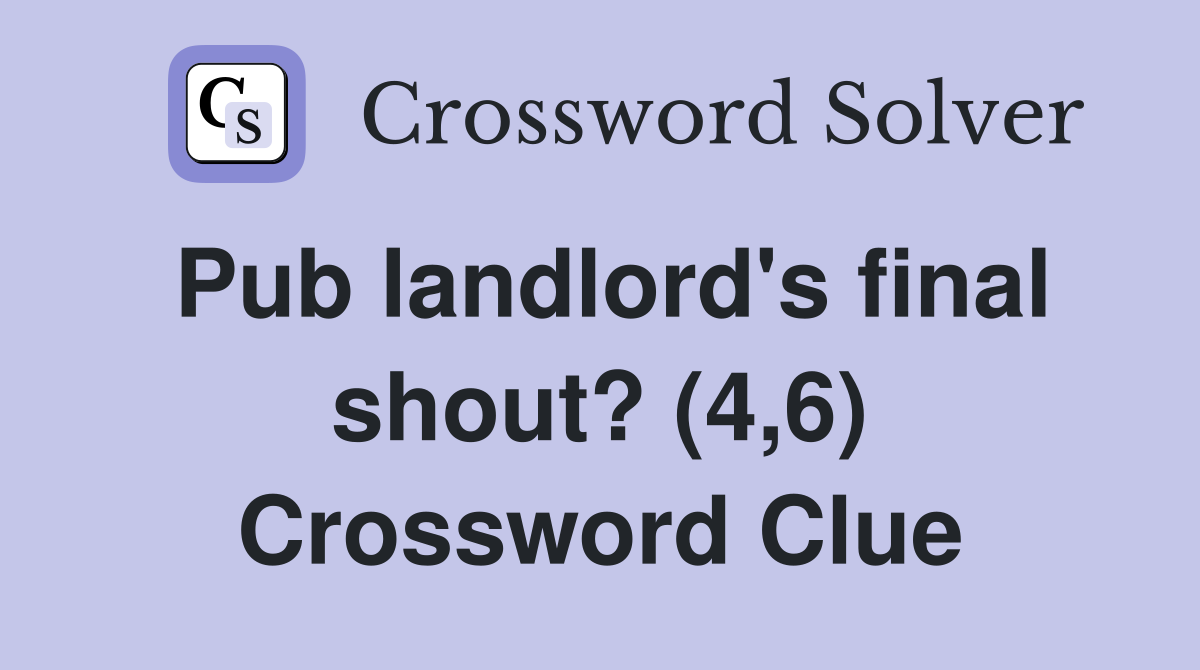Pub landlord's final shout? (4,6) Crossword Clue
