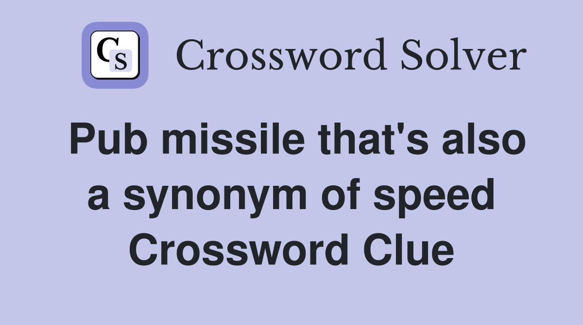 Pub missile that's also a synonym of speed Crossword Clue