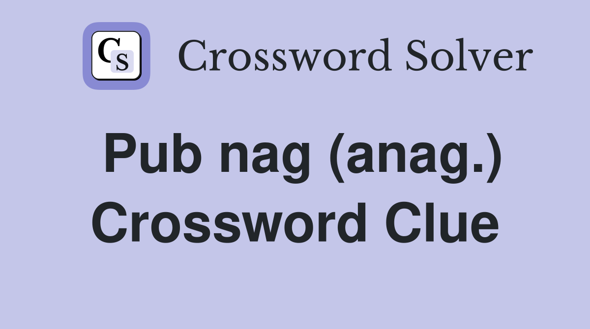 Pub nag (anag.) Crossword Clue