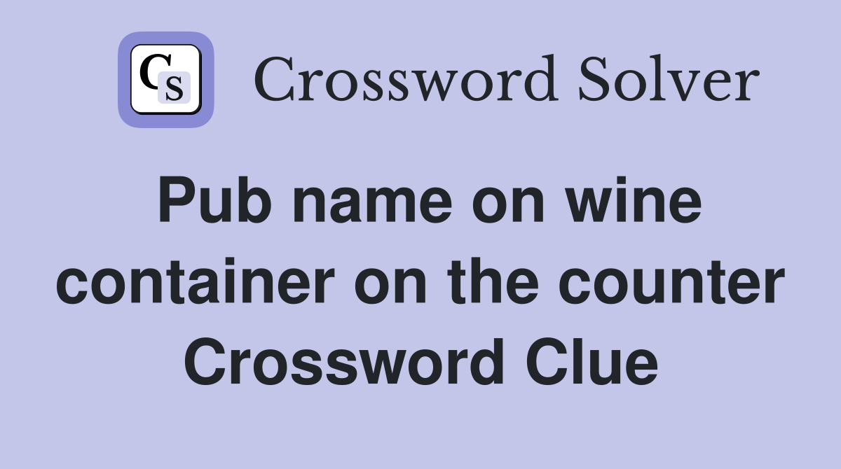 Pub name on wine container on the counter Crossword Clue