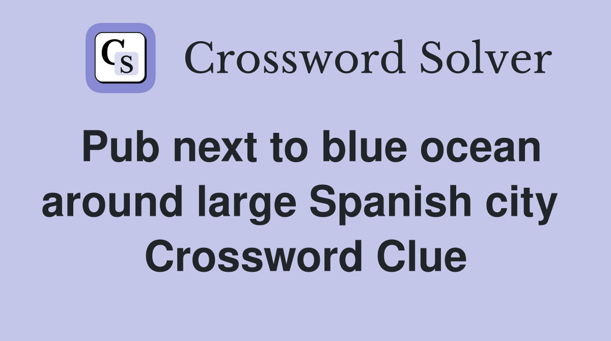 Pub next to blue ocean around large Spanish city  Crossword Clue