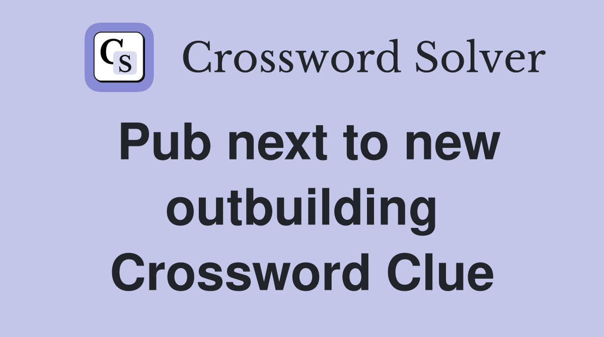 Pub next to new outbuilding Crossword Clue