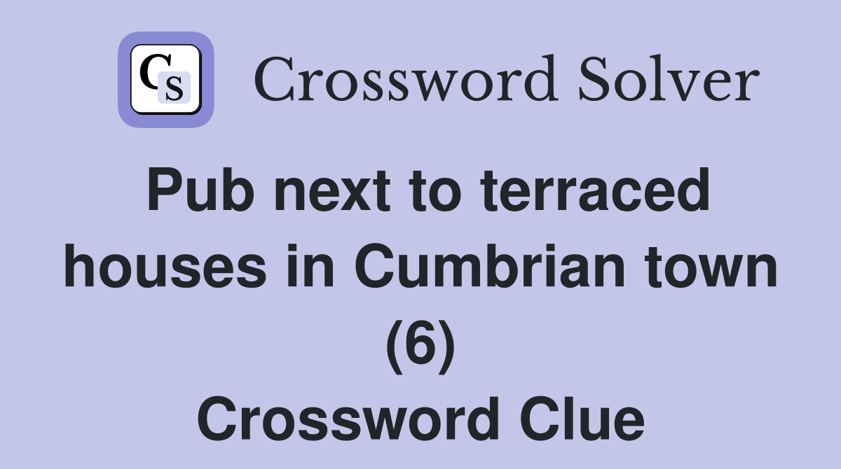 Pub next to terraced houses in Cumbrian town (6) Crossword Clue