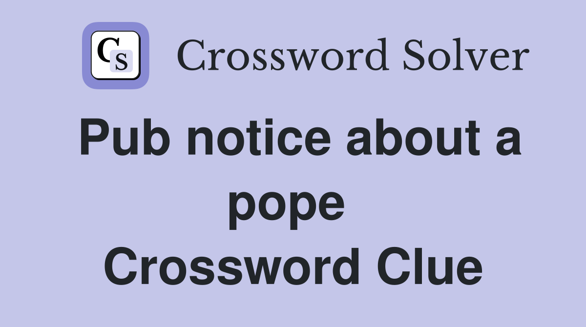 Pub notice about a pope  Crossword Clue