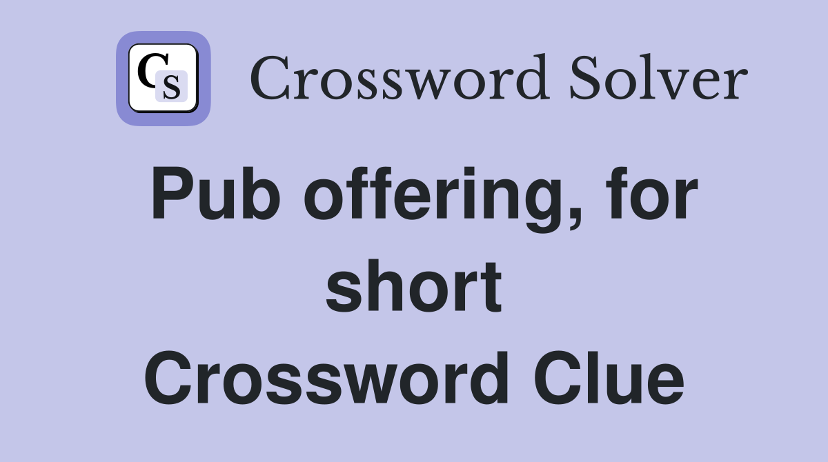 Pub offering, for short Crossword Clue