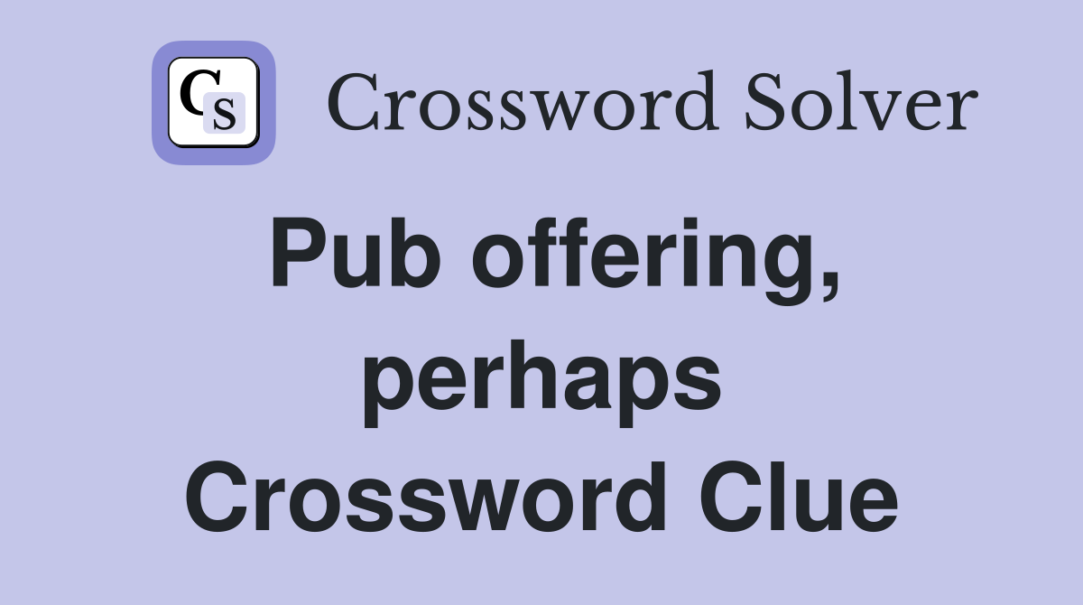 Pub offering, perhaps Crossword Clue