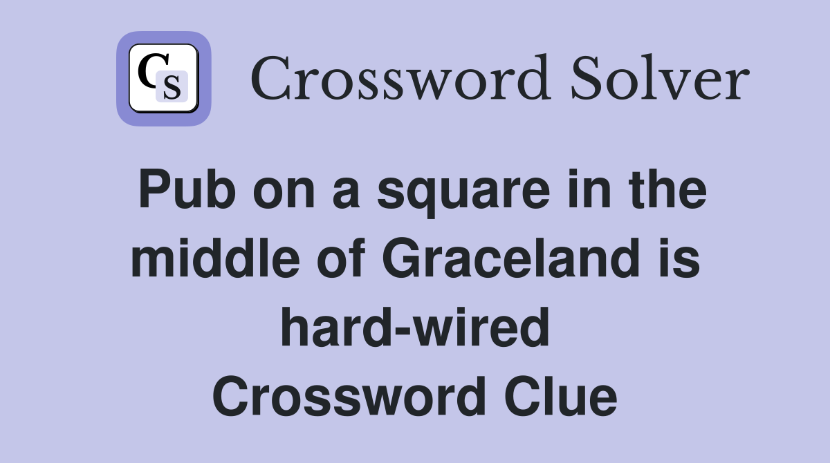Pub on a square in the middle of Graceland is hard-wired Crossword Clue