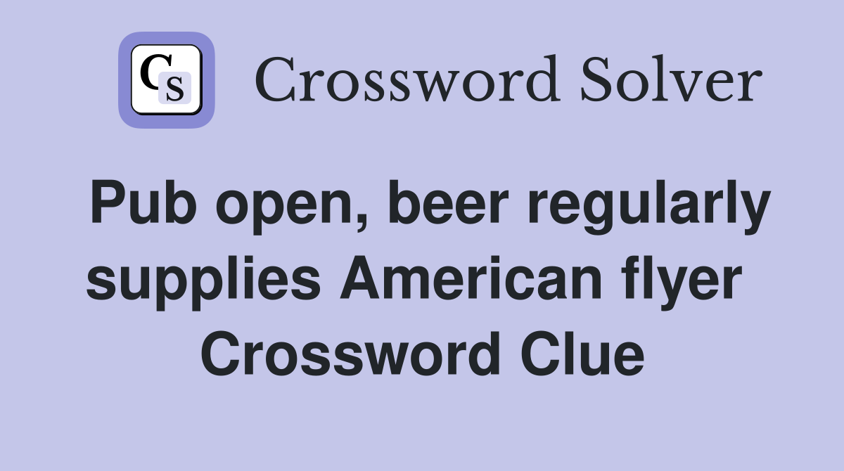 Pub open, beer regularly supplies American flyer  Crossword Clue