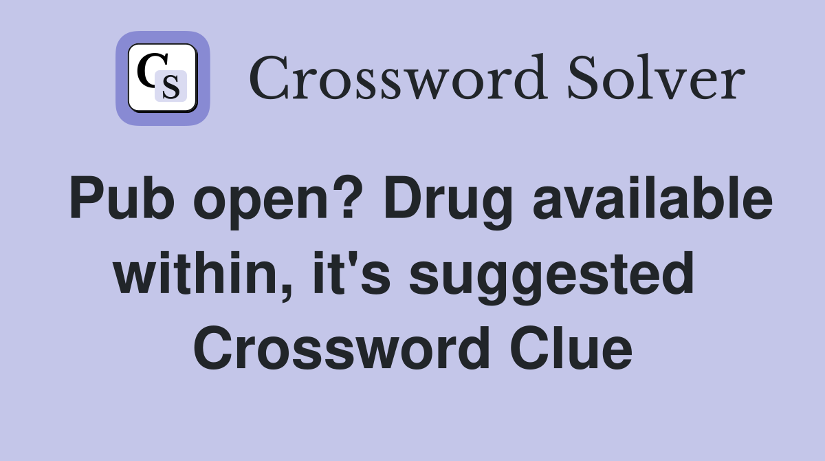 Pub open? Drug available within, it's suggested  Crossword Clue