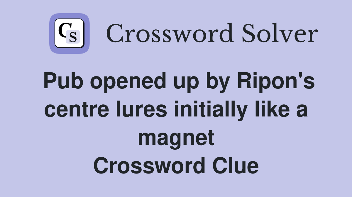 Pub opened up by Ripon's centre lures initially like a magnet Crossword Clue