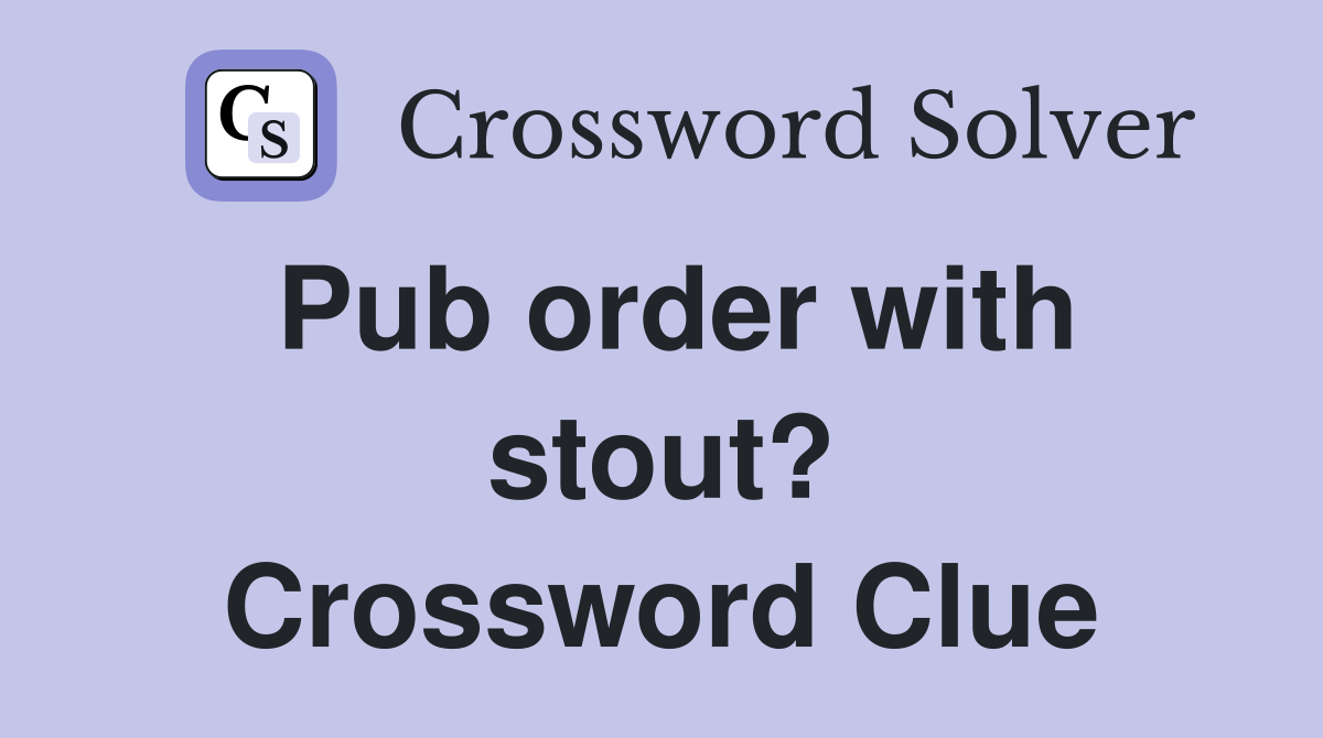 Pub order with stout? Crossword Clue