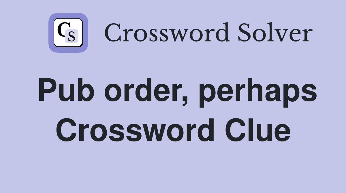 Pub order, perhaps Crossword Clue