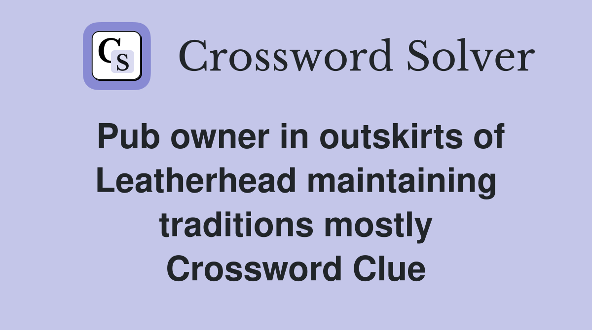 Pub owner in outskirts of Leatherhead maintaining traditions mostly Crossword Clue