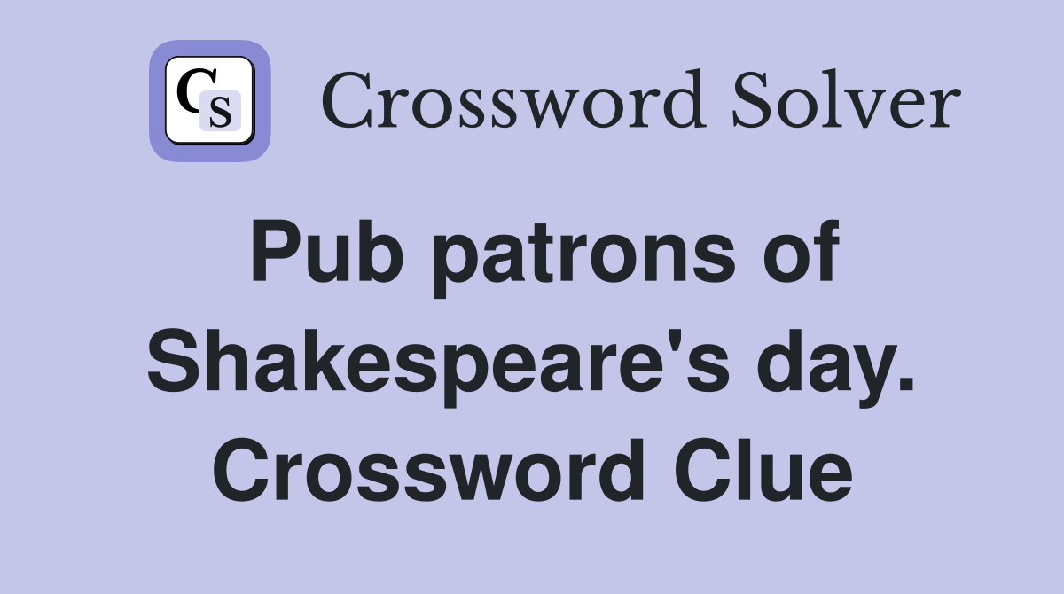 Pub patrons of Shakespeare's day. Crossword Clue
