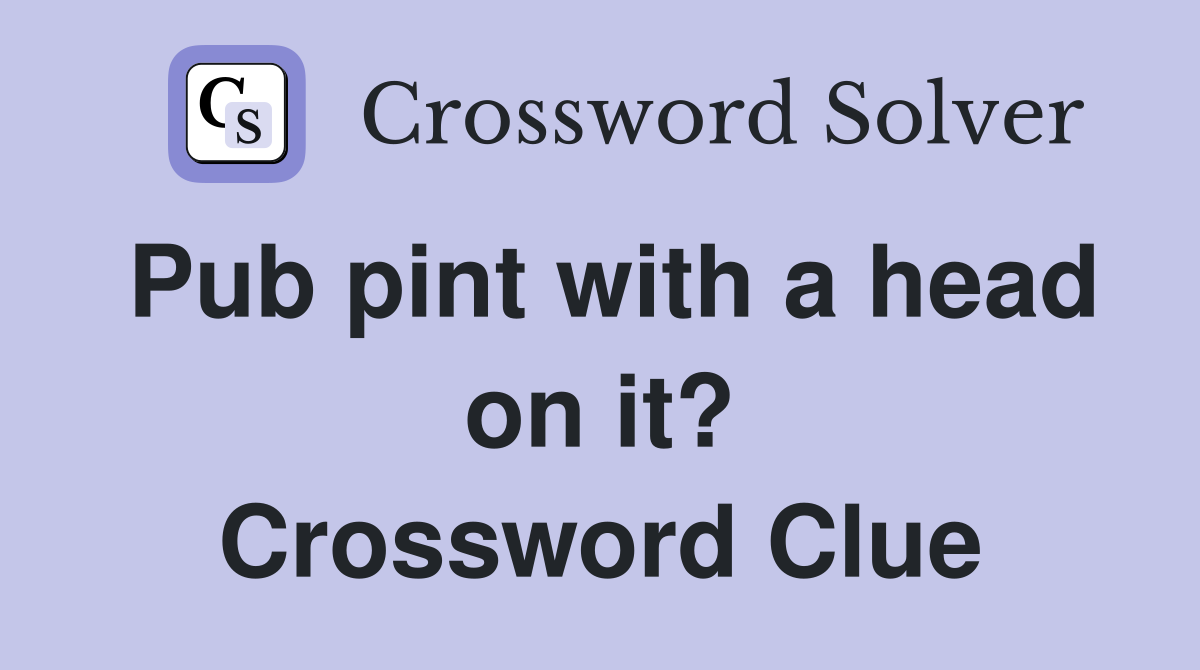 Pub pint with a head on it? Crossword Clue