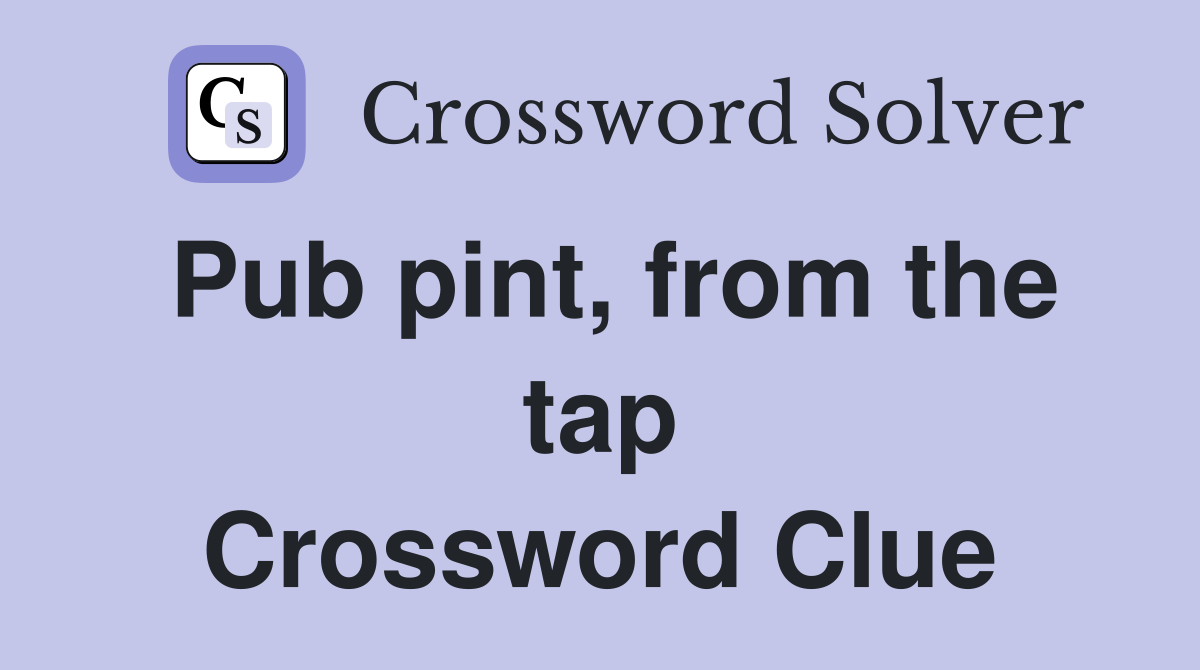 Pub pint, from the tap Crossword Clue