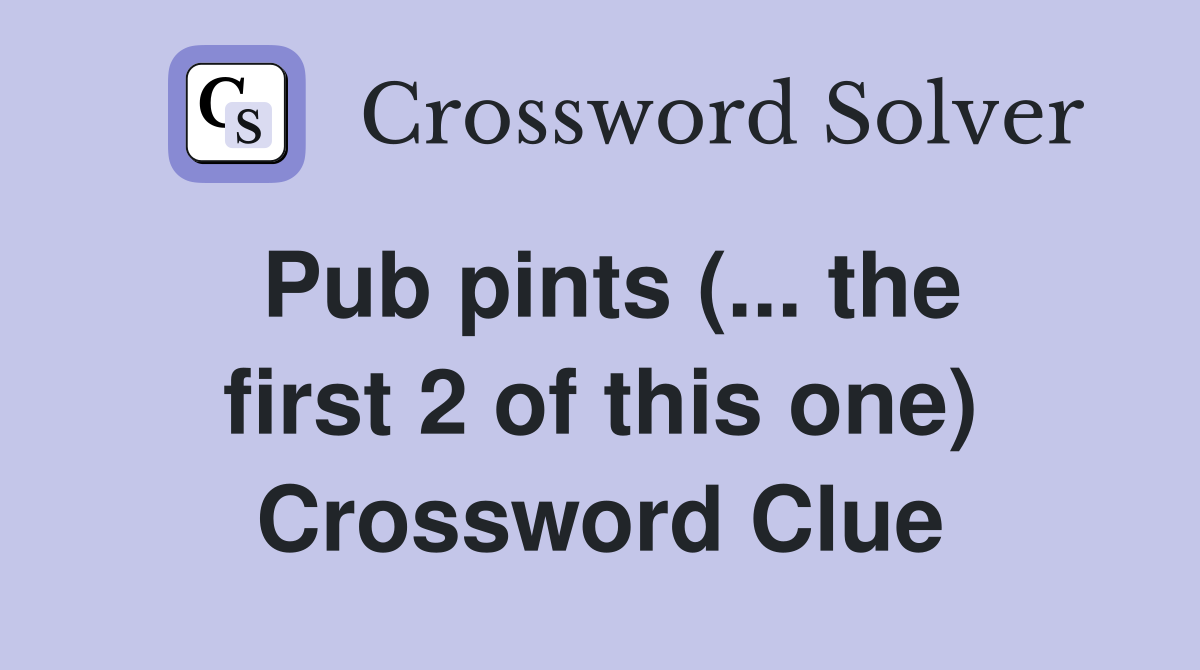 Pub pints (... the first 2 of this one) Crossword Clue
