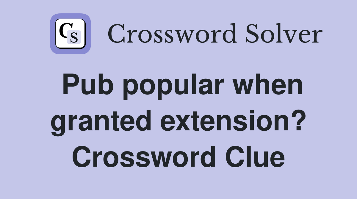Pub popular when granted extension? Crossword Clue