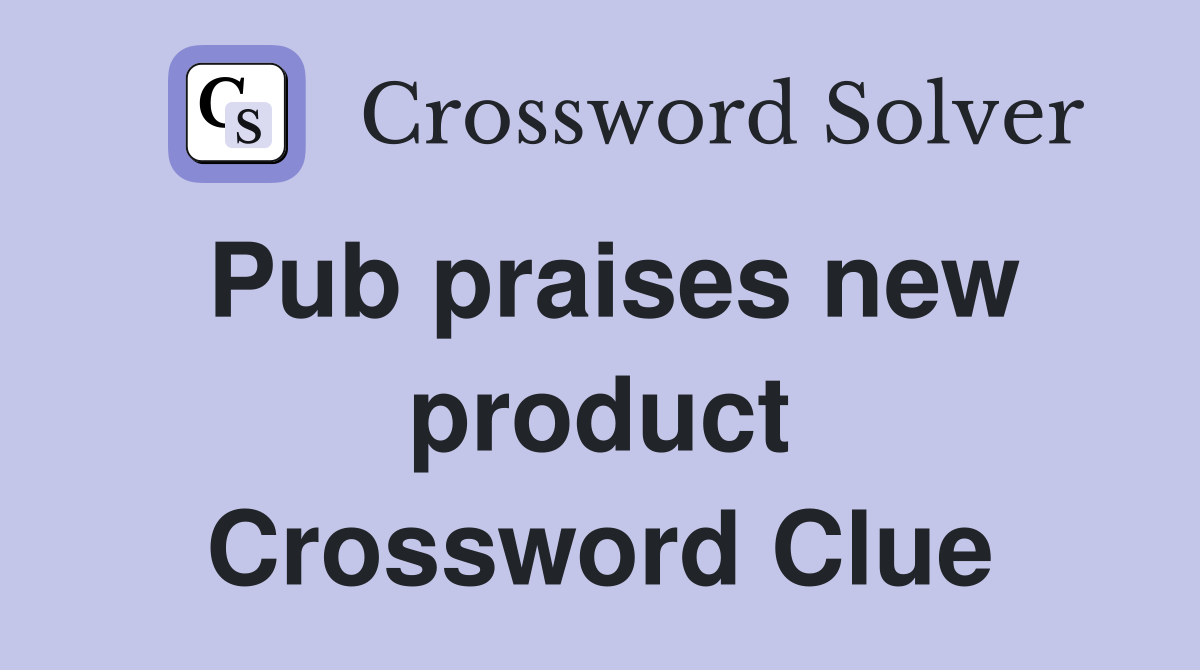 Pub praises new product Crossword Clue