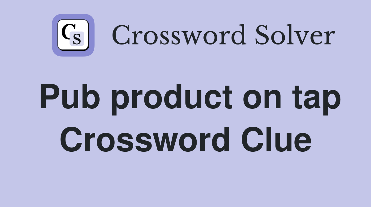 Pub product on tap Crossword Clue