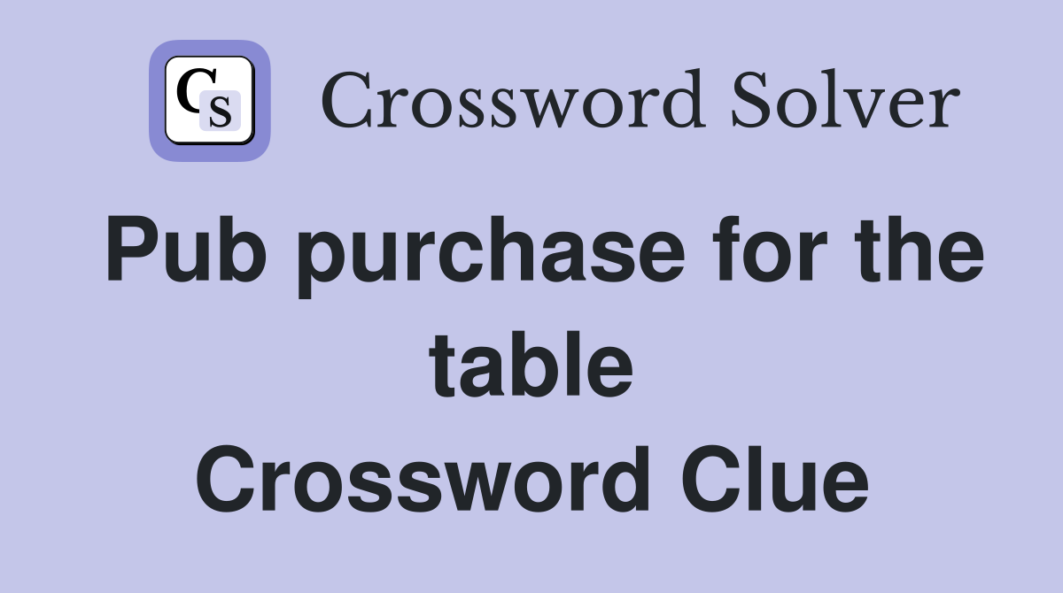 Pub purchase for the table Crossword Clue