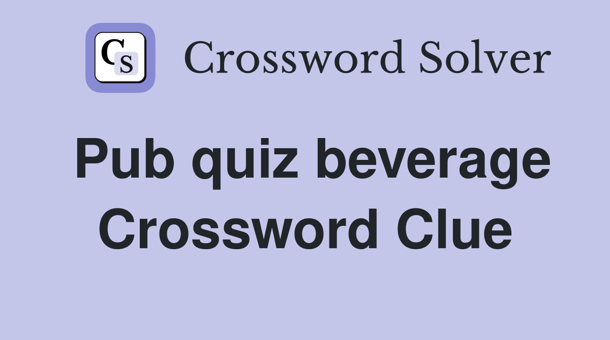 Pub quiz beverage Crossword Clue