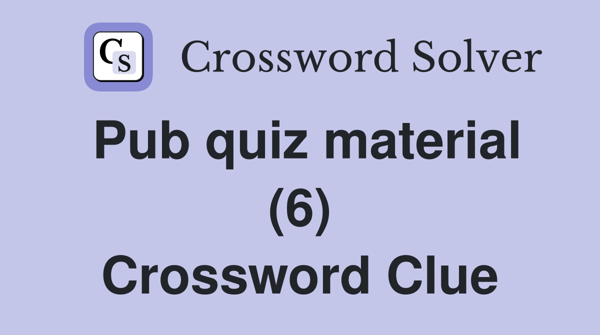 Pub quiz material (6) Crossword Clue