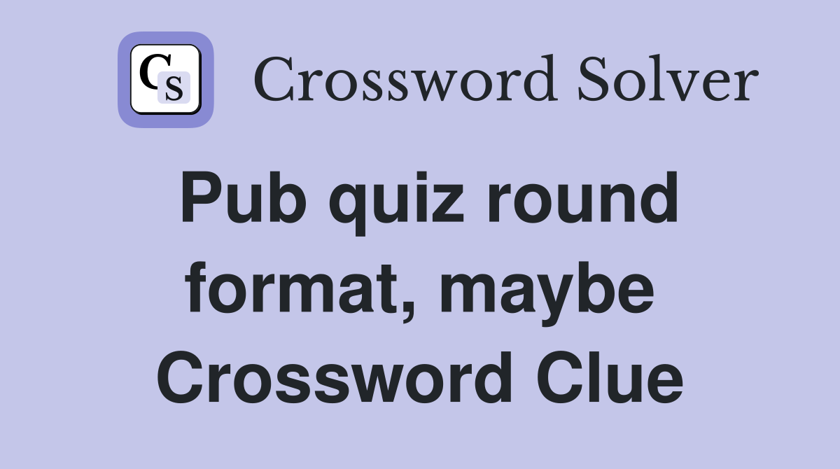 Pub quiz round format, maybe Crossword Clue