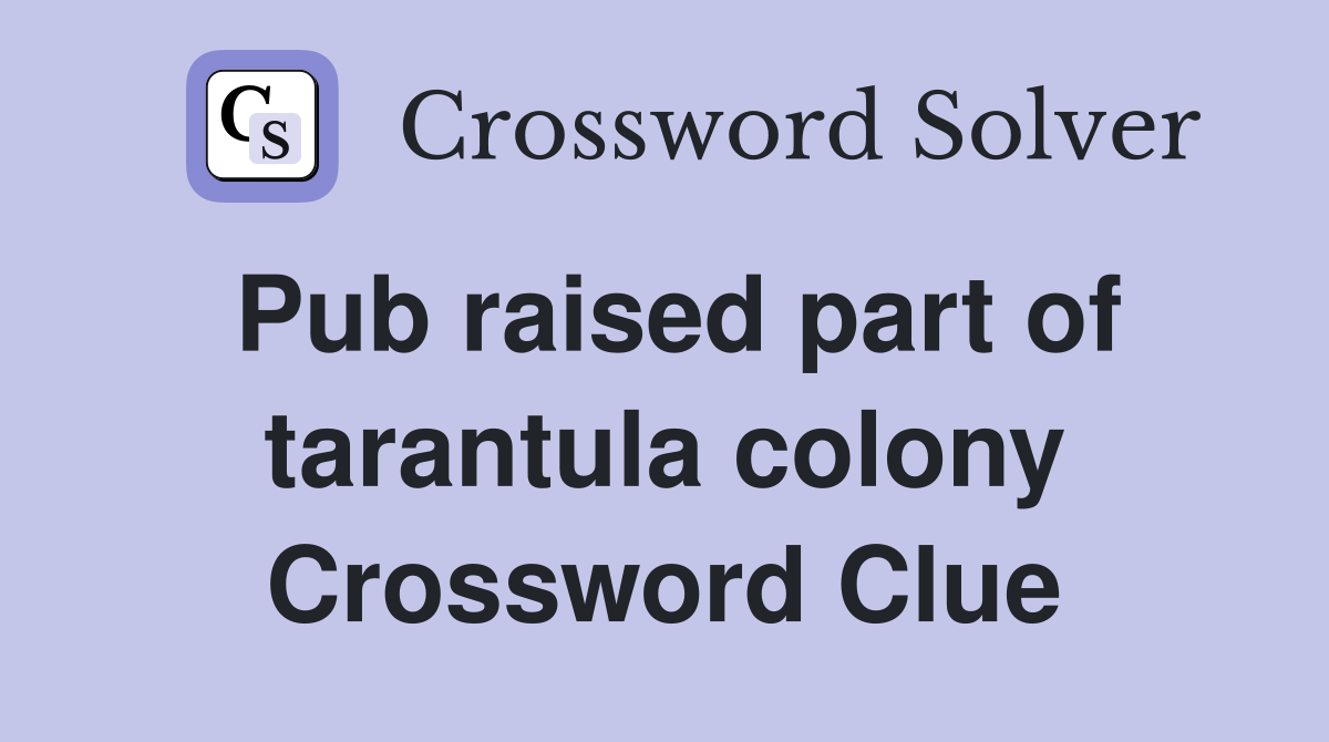 Pub raised part of tarantula colony Crossword Clue