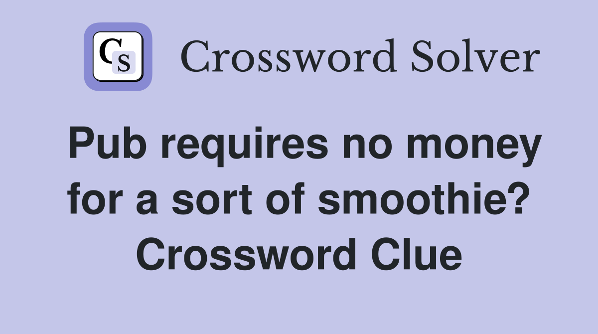 Pub requires no money for a sort of smoothie? Crossword Clue