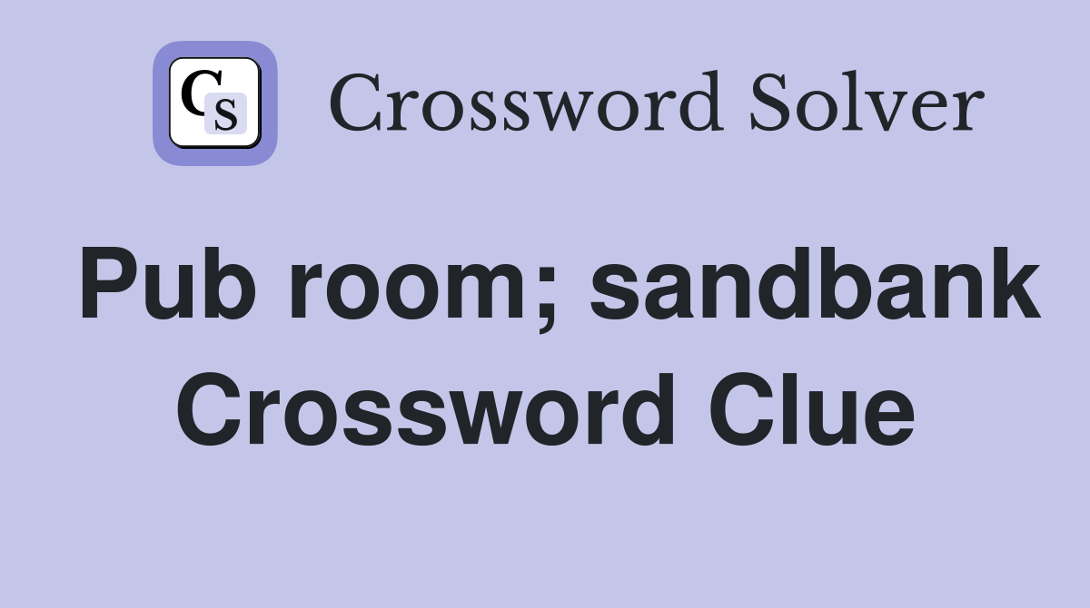 Pub room; sandbank Crossword Clue