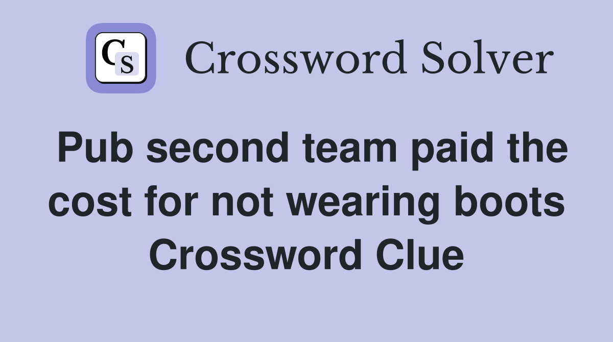 Pub second team paid the cost for not wearing boots Crossword Clue