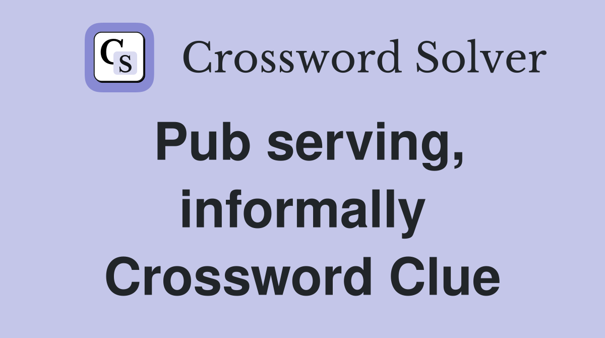 Pub serving, informally Crossword Clue