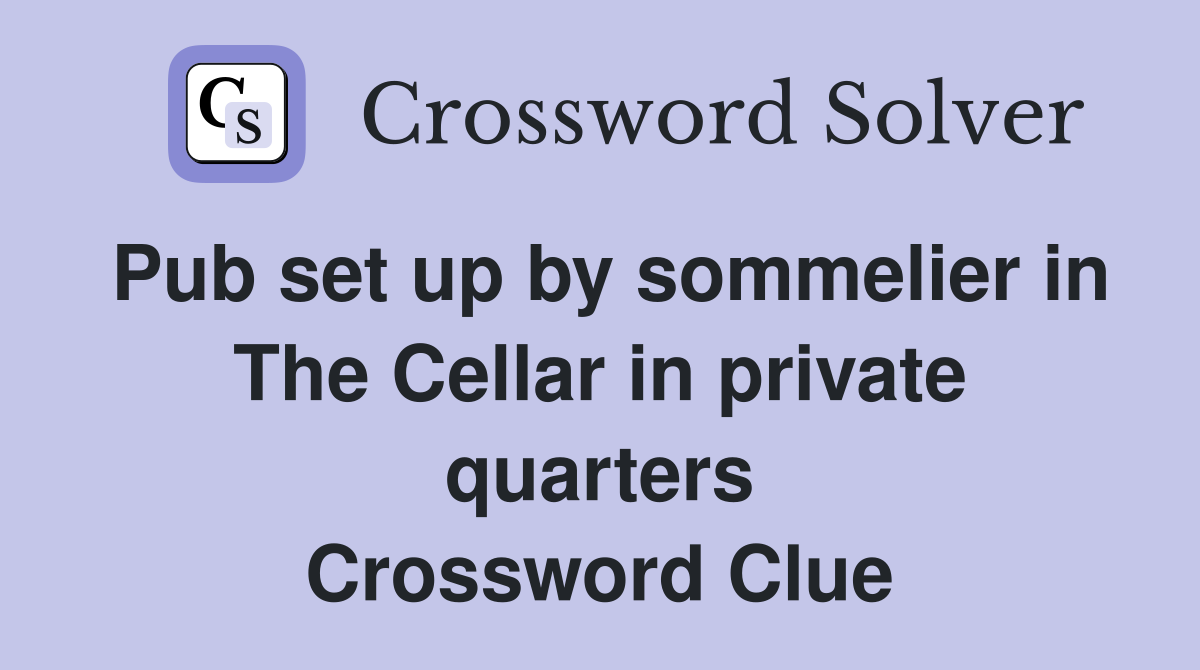 Pub set up by sommelier in The Cellar in private quarters Crossword Clue