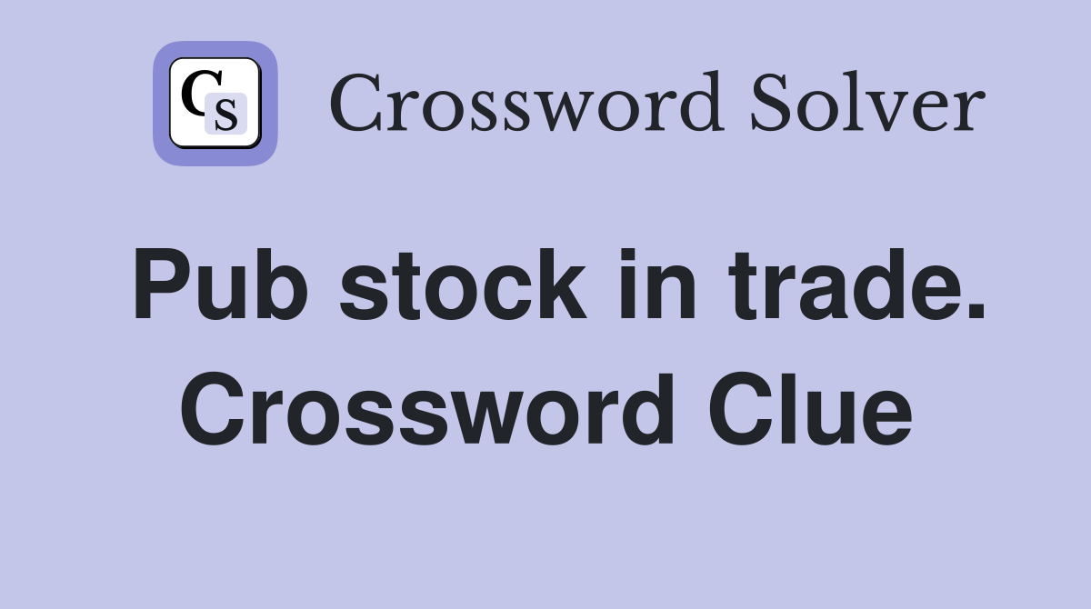 Pub stock in trade. Crossword Clue