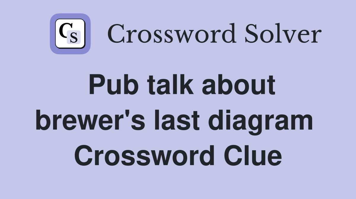 Pub talk about brewer's last diagram  Crossword Clue