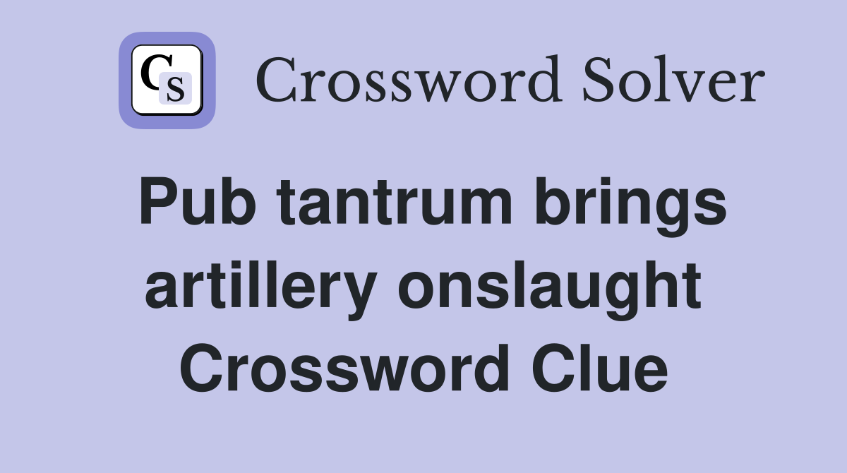 Pub tantrum brings artillery onslaught Crossword Clue