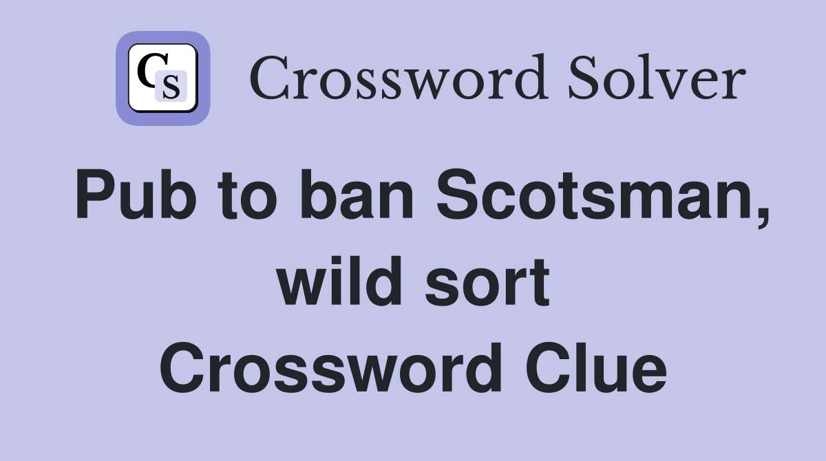 Pub to ban Scotsman, wild sort Crossword Clue