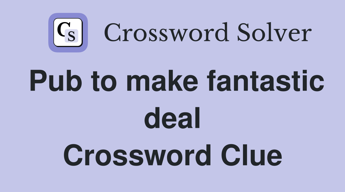 Pub to make fantastic deal Crossword Clue