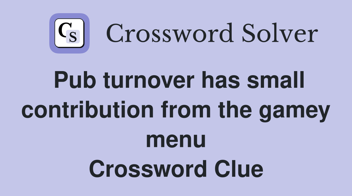 Pub turnover has small contribution from the gamey menu Crossword Clue