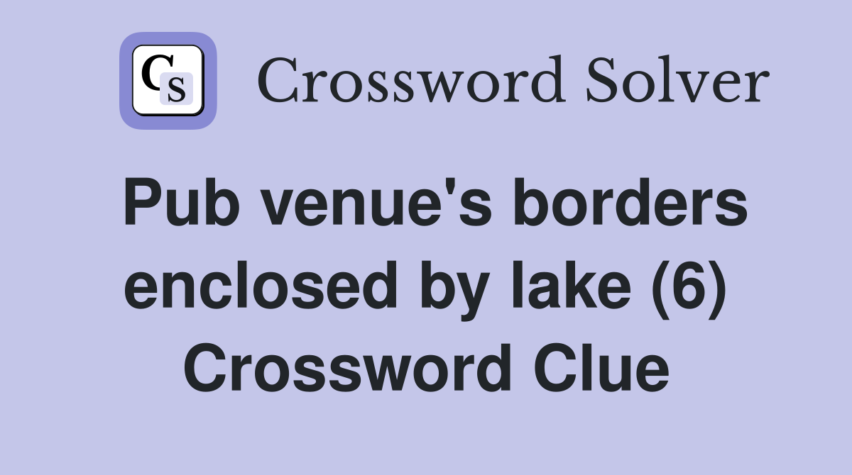 Pub venue's borders enclosed by lake (6) Crossword Clue