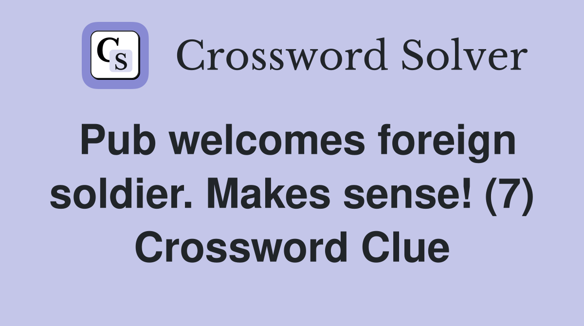 Pub welcomes foreign soldier. Makes sense! (7) Crossword Clue