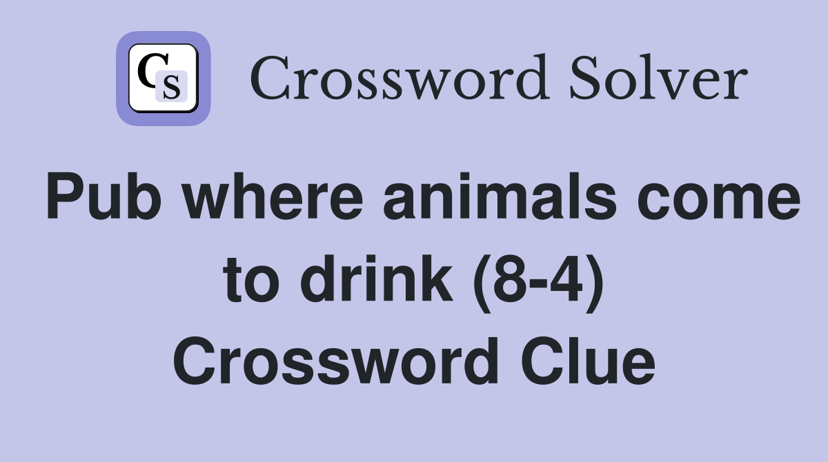 Pub where animals come to drink (8-4) Crossword Clue