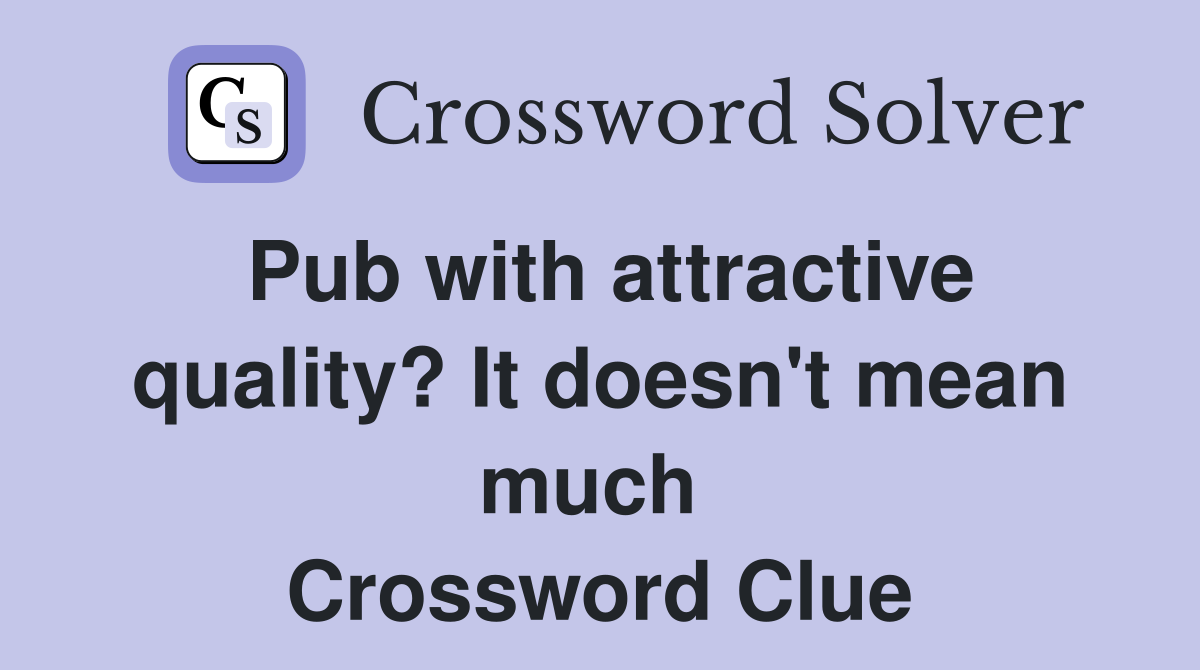 Pub with attractive quality? It doesn't mean much  Crossword Clue