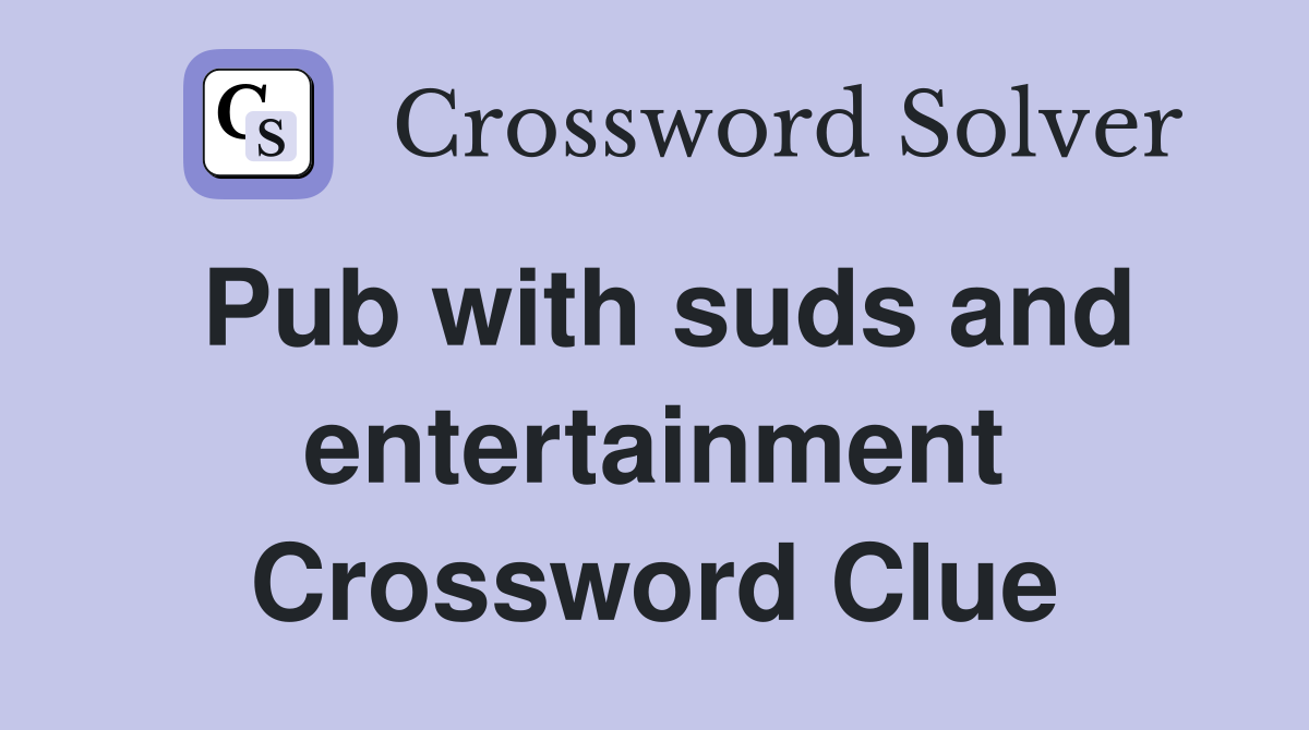 Pub with suds and entertainment Crossword Clue